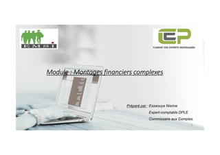 Module : Montages financiers complexes
Préparé par : Ezzaouya Nisrine
Expert-comptable DPLE
Commissaire aux Comptes
1
 