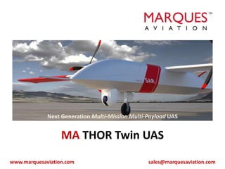 MA THOR Twin UAS
www.marquesaviation.com sales@marquesaviation.com
Next Generation Multi-Mission Multi-Payload UAS
 