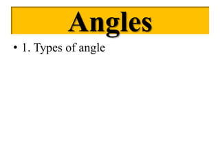 Angles
• 1. Types of angle
 