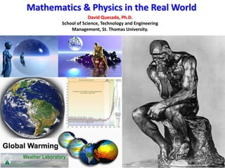 Mathematics & Physics in the Real World David Quesada, Ph.D. School of Science, Technology and Engineering Management, St. Thomas University. 