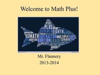 Welcome to Math Plus!
Mr. Flannery
2013-2014
 