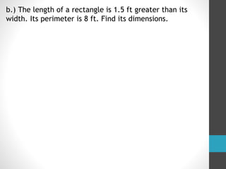 b.) The length of a rectangle is 1.5 ft greater than its
width. Its perimeter is 8 ft. Find its dimensions.
 