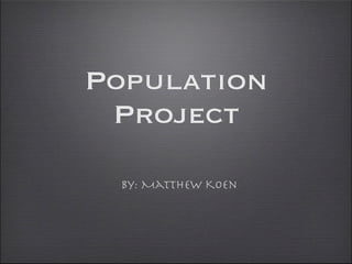 Population
 Project

 By: Matthew Koen
 