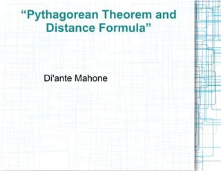 “Pythagorean Theorem and Distance Formula” Di'ante Mahone 