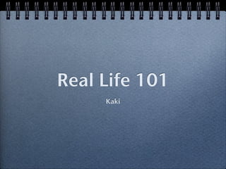 Real Life 101
     Kaki
 
