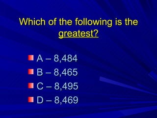Which of the following is the  greatest? ,[object Object],[object Object],[object Object],[object Object]