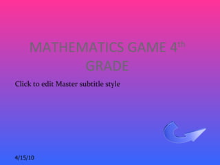 MATHEMATICS GAME 4               th

           GRADE
Click to edit Master subtitle style




4/15/10
 
