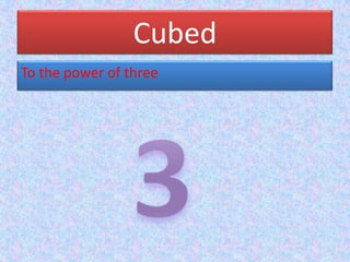 CubedTo the power of three3
