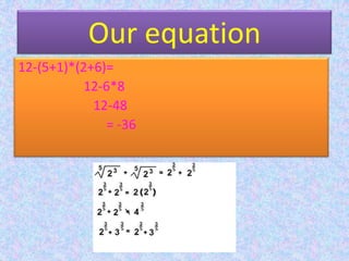 Our equation12-(5+1)*(2+6)=                    12-6*8                       12-48                           = -36
