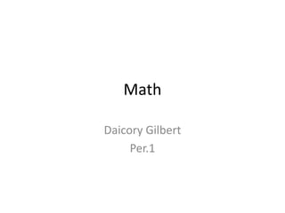 Math

Daicory Gilbert
     Per.1
 