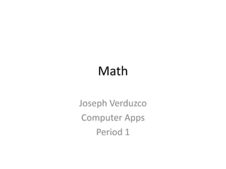 Math

Joseph Verduzco
 Computer Apps
    Period 1
 