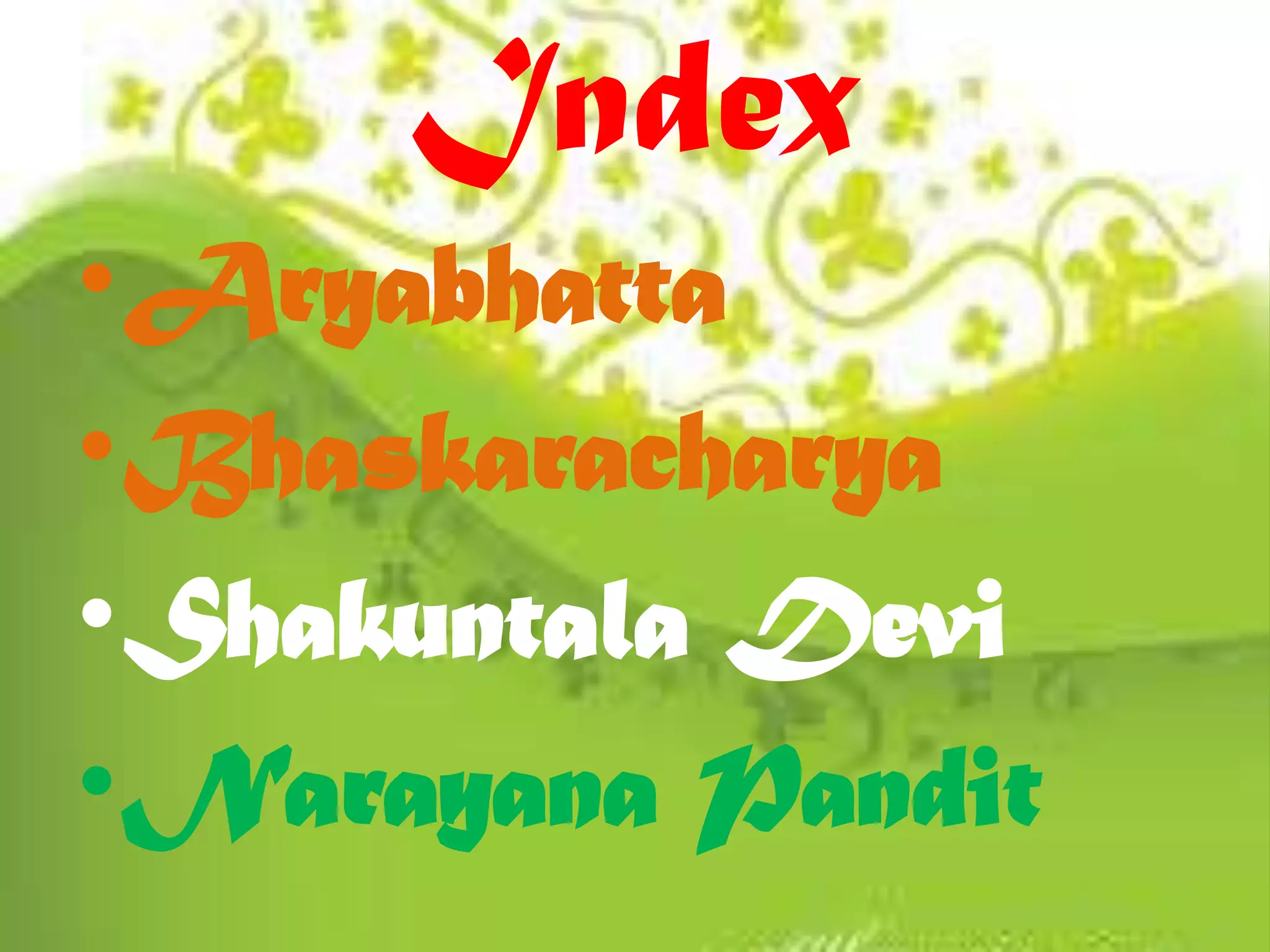 Index
•Aryabhatta
•Bhaskaracharya
•Shakuntala Devi
•Narayana Pandit
 