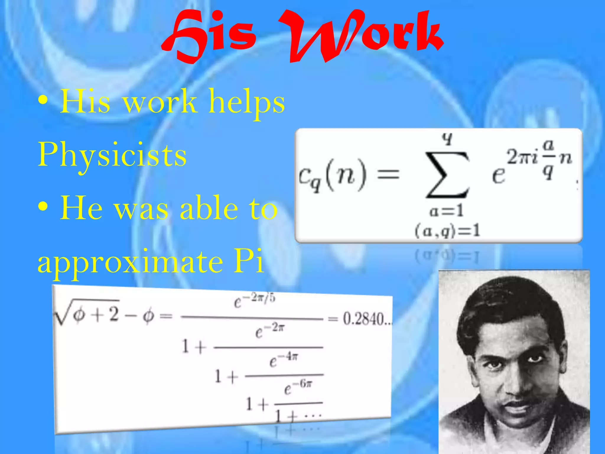 His Work
• His work helps
Physicists
• He was able to
approximate Pi
 