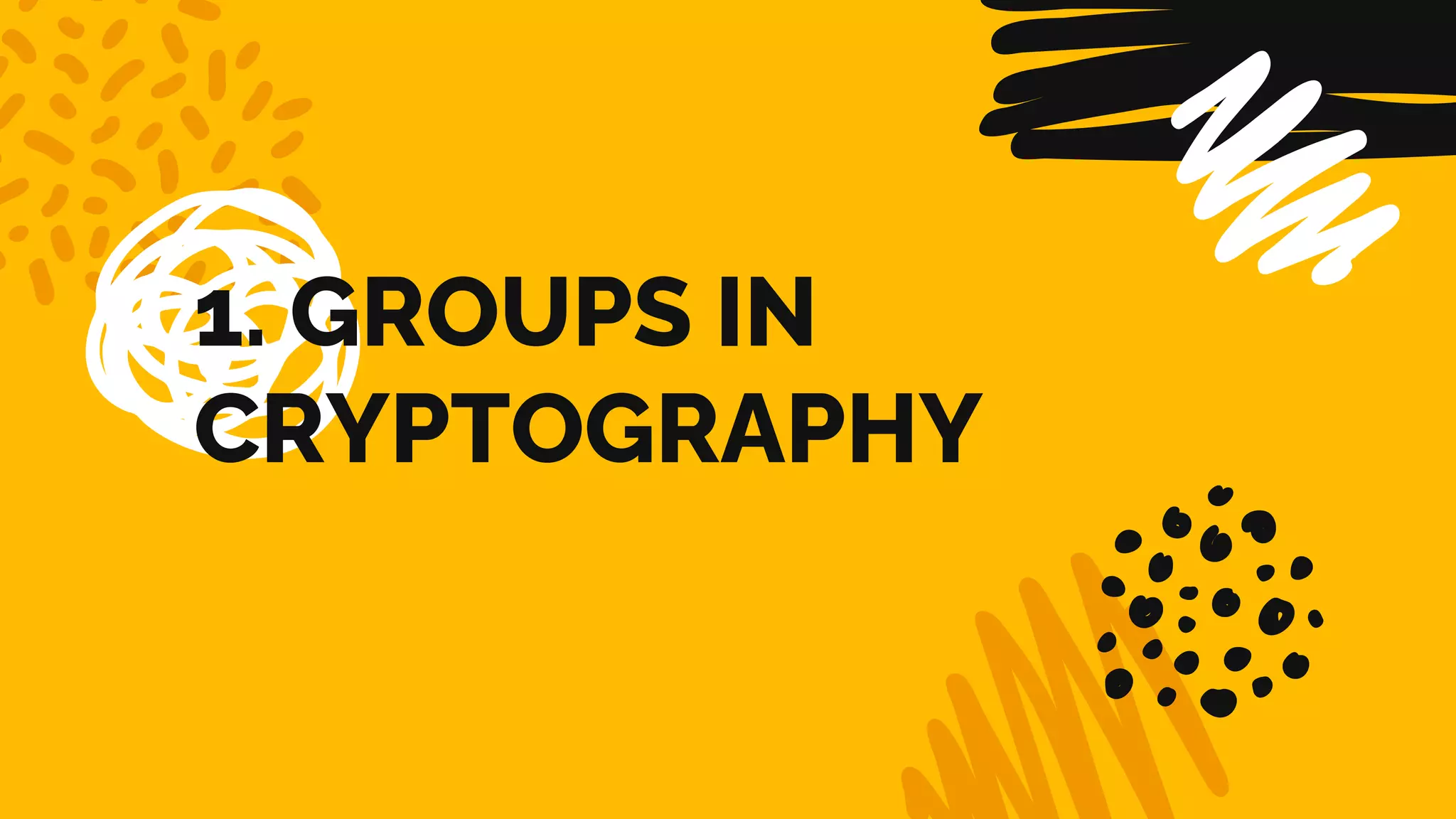 1. GROUPS IN
CRYPTOGRAPHY
 