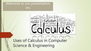 Uses of Calculus in Computer
Science & Engineering
Welcome to our presentation
on,
 