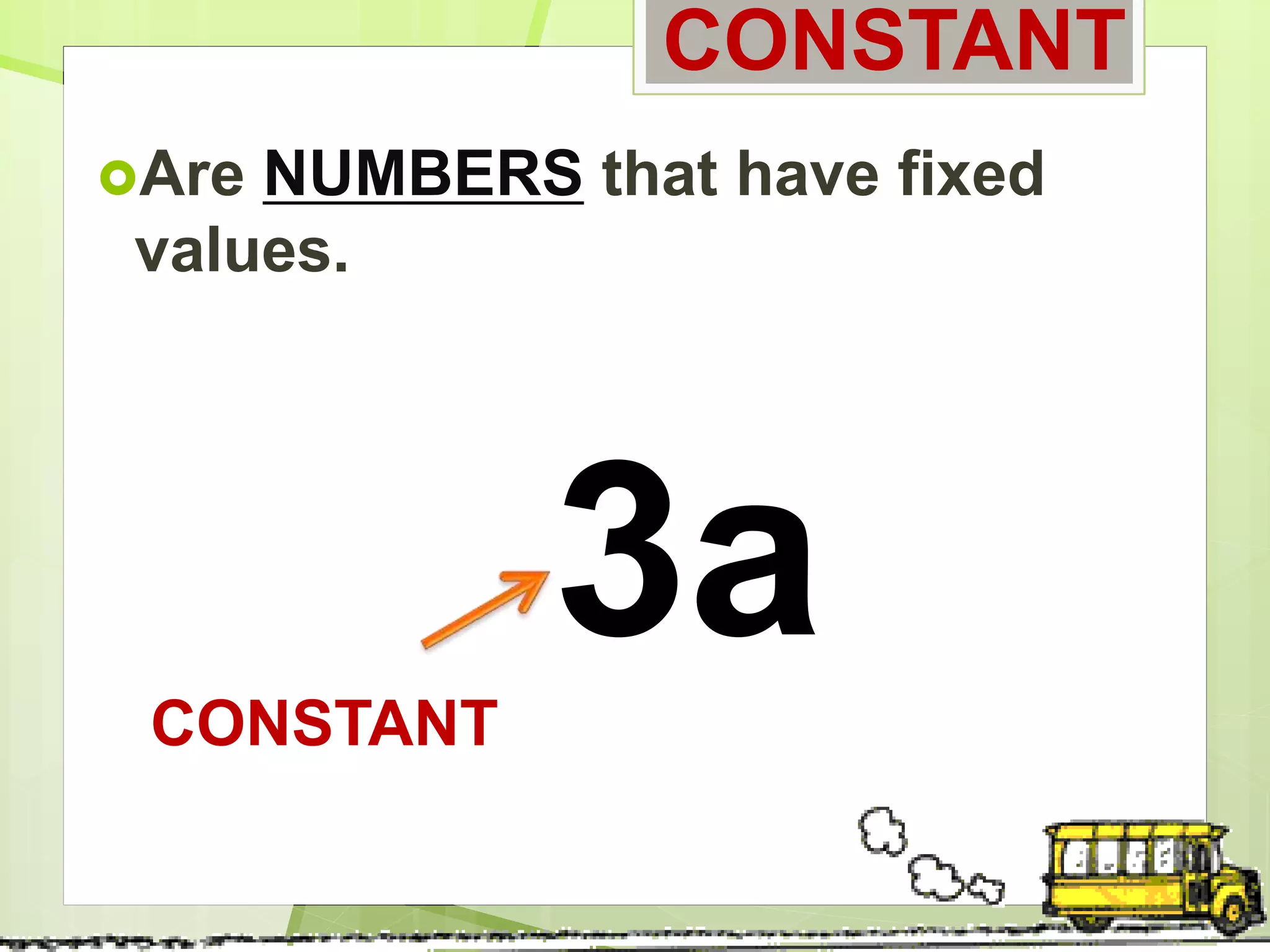 CONSTANT
Are NUMBERS that have fixed
values.
3aCONSTANT
 