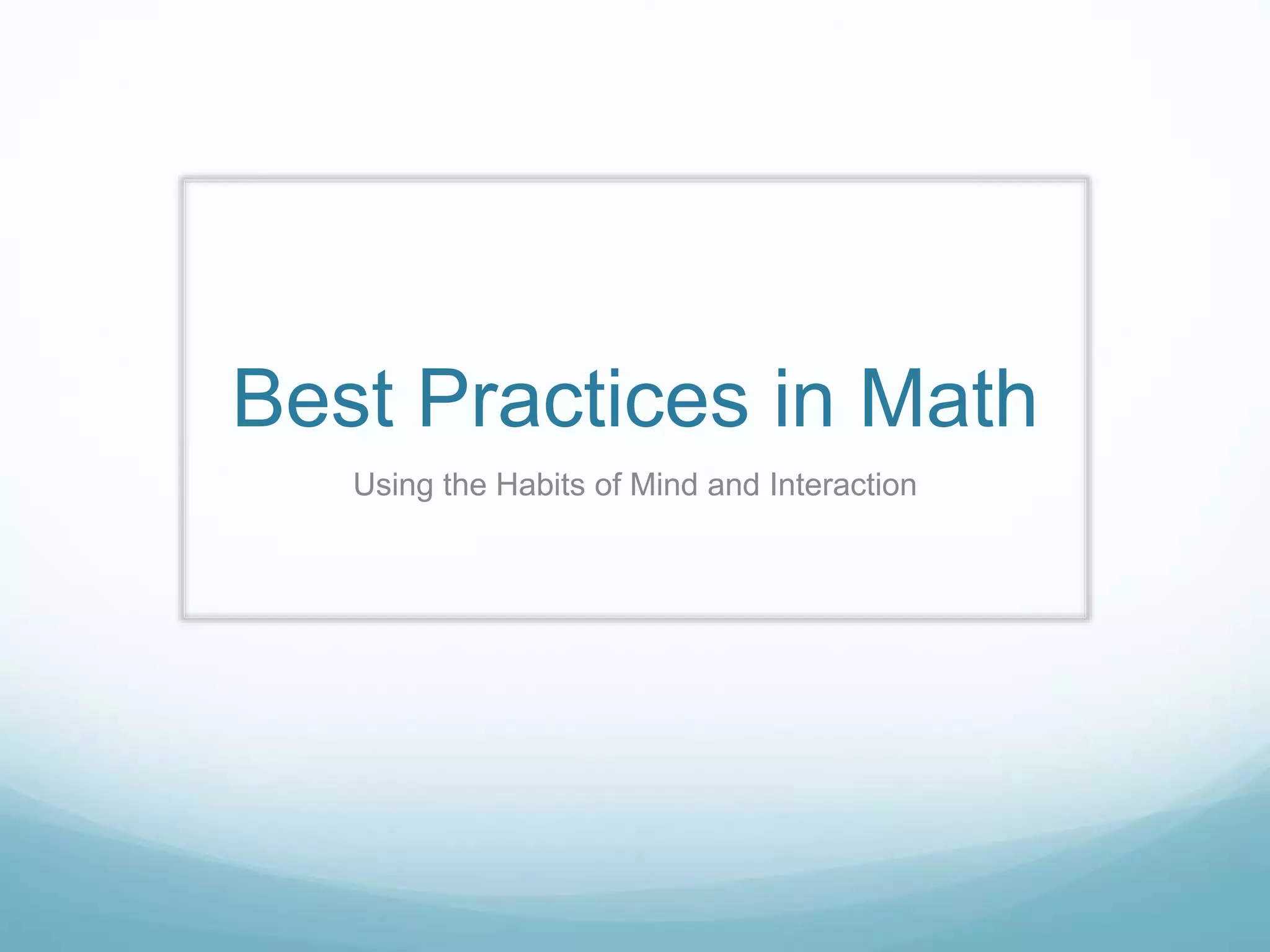 Best Practices in Math
Using the Habits of Mind and Interaction
 
