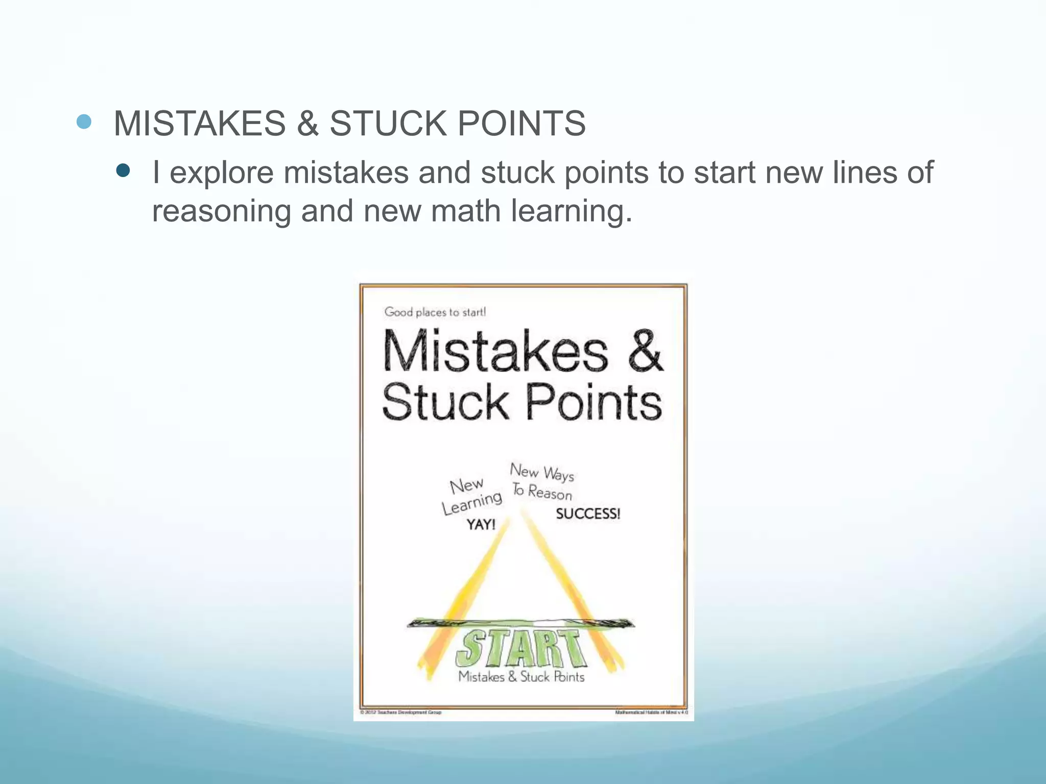  MISTAKES & STUCK POINTS
 I explore mistakes and stuck points to start new lines of
reasoning and new math learning.
 
