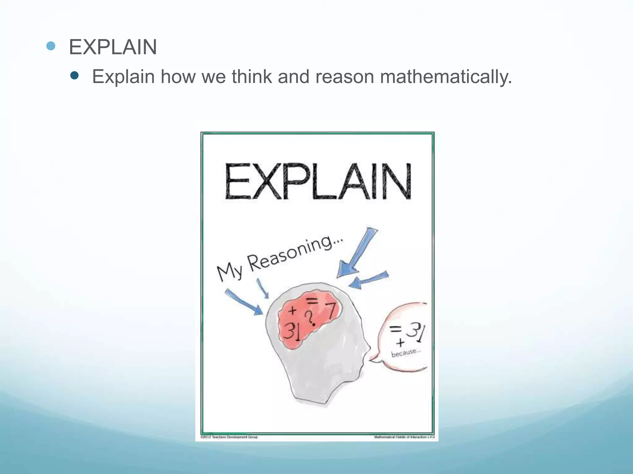  EXPLAIN
 Explain how we think and reason mathematically.
 
