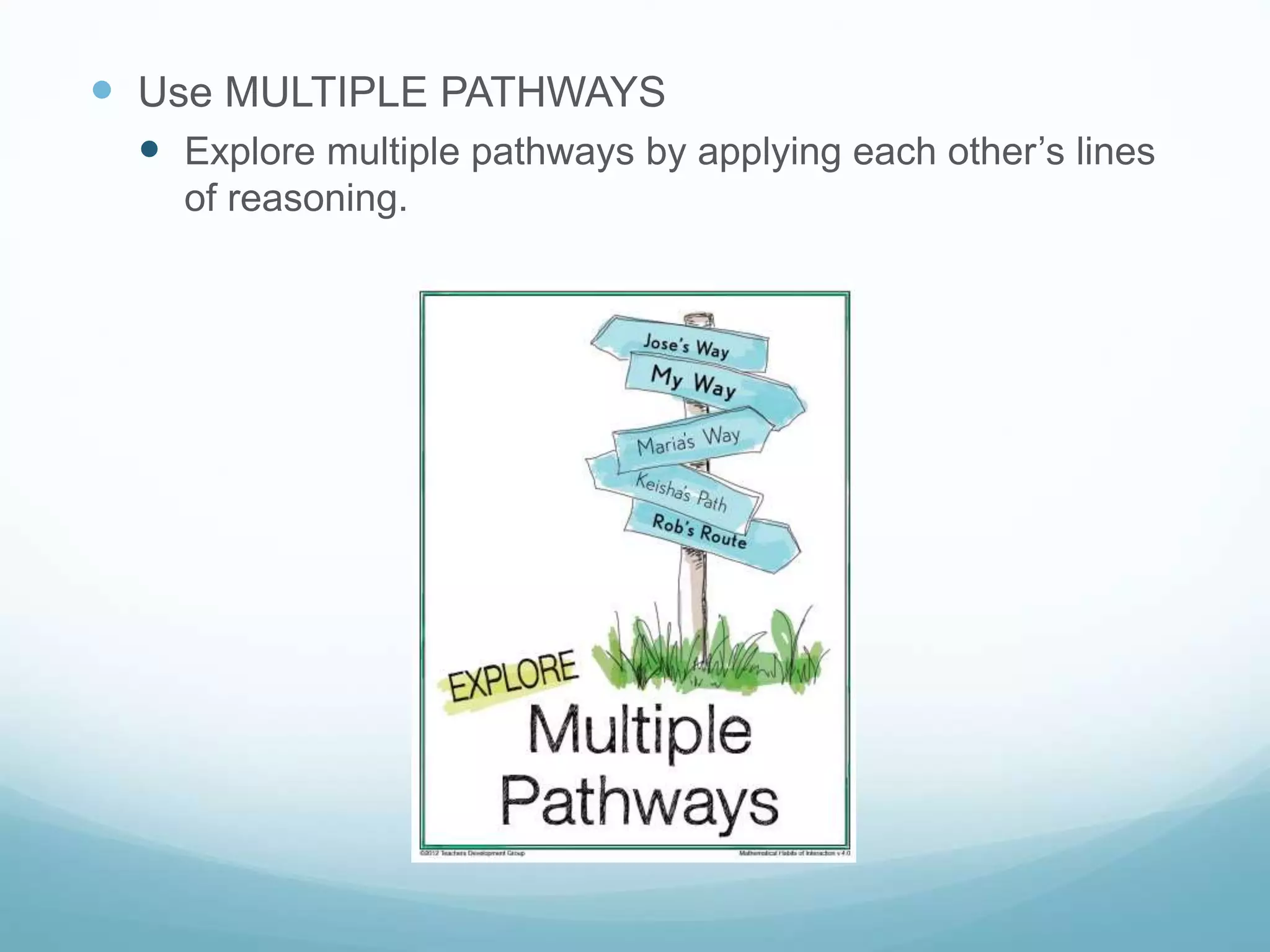  Use MULTIPLE PATHWAYS
 Explore multiple pathways by applying each other’s lines
of reasoning.
 
