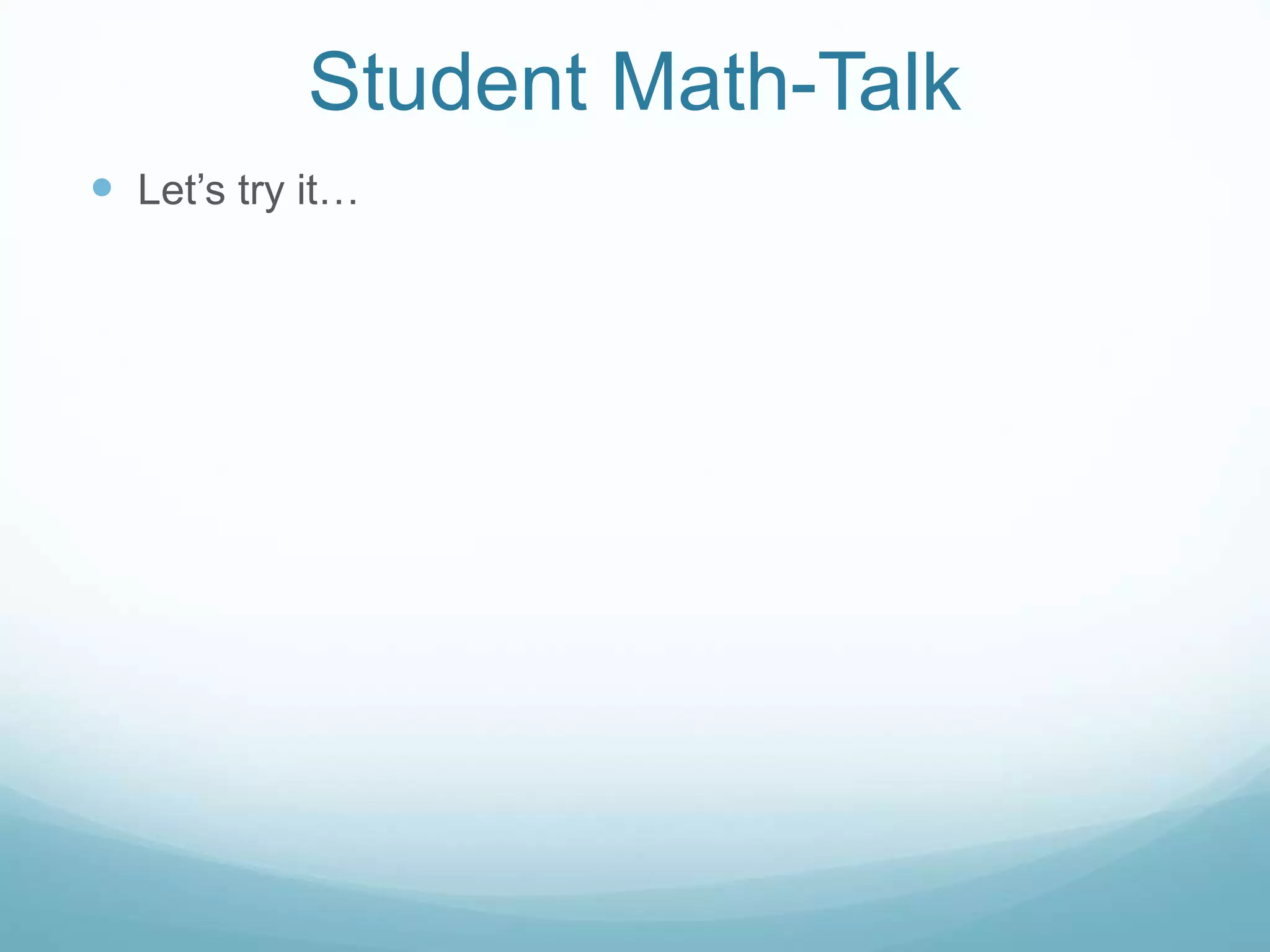 Student Math-Talk
 Let’s try it…
 