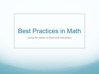 Best Practices in Math
Using the Habits of Mind and Interaction
 