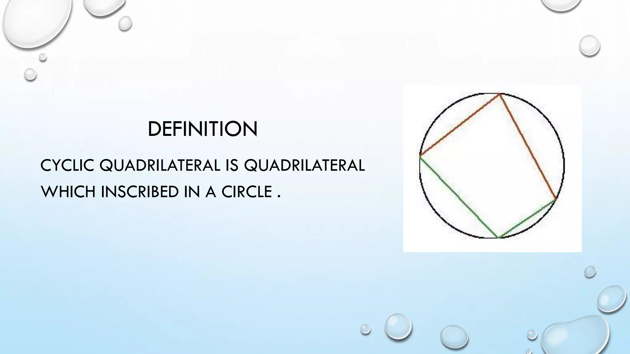 DEFINITION
CYCLIC QUADRILATERAL IS QUADRILATERAL
WHICH INSCRIBED IN A CIRCLE .
 