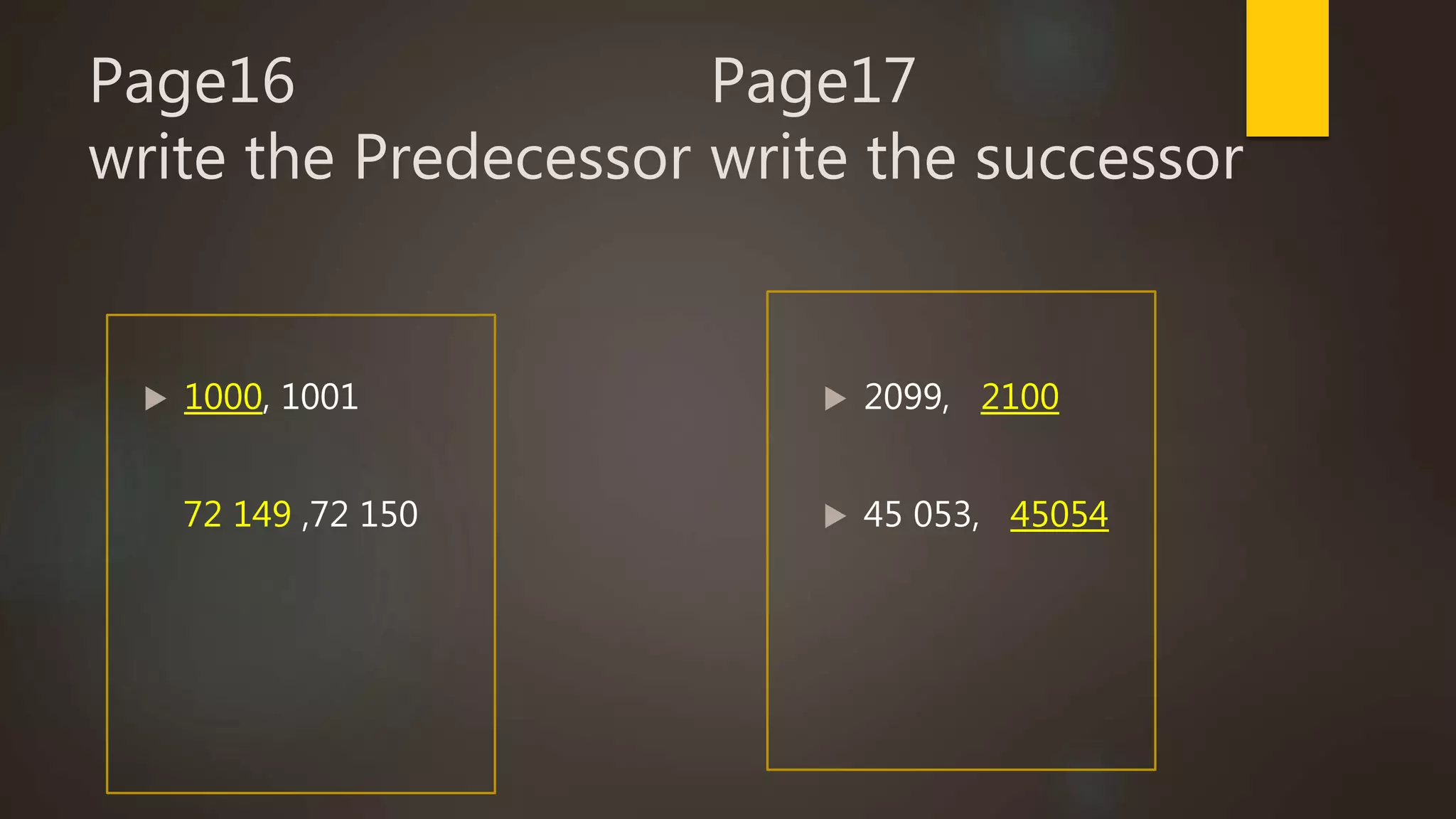 Page16
write the Predecessor
1000, 1001
72 149 ,72 150
Page17
write the successor
2099, 2100
45 053, 45054