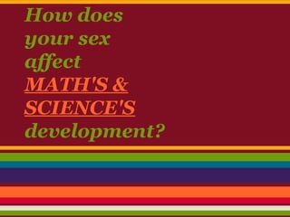How does
your sex
affect
MATH'S &
SCIENCE'S
development?

 