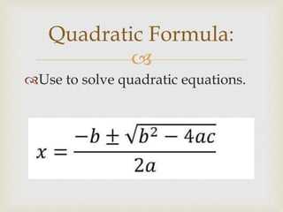 
Use to solve quadratic equations.
Quadratic Formula:
 