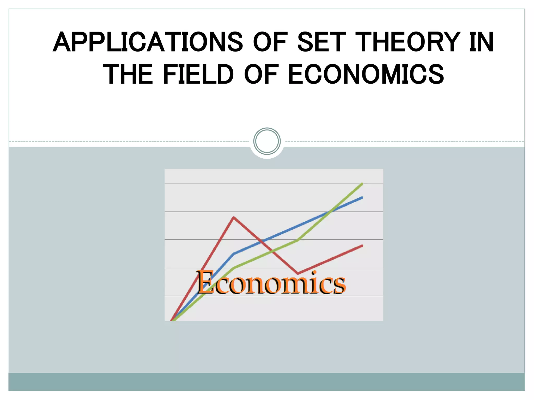 APPLICATIONS OF SET THEORY IN
THE FIELD OF ECONOMICS
 
