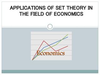 APPLICATIONS OF SET THEORY IN
THE FIELD OF ECONOMICS
 