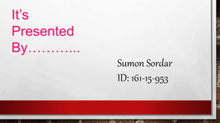It’s
Presented
By………...
Sumon Sordar
ID: 161-15-953
 