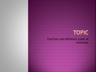 Function and different types of
functions
 