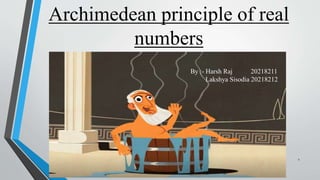 Archimedean principle of real
numbers
By :- Harsh Raj 20218211
Lakshya Sisodia 20218212
1
 