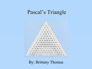 Pascal’s Triangle
By: Brittany Thomas
 