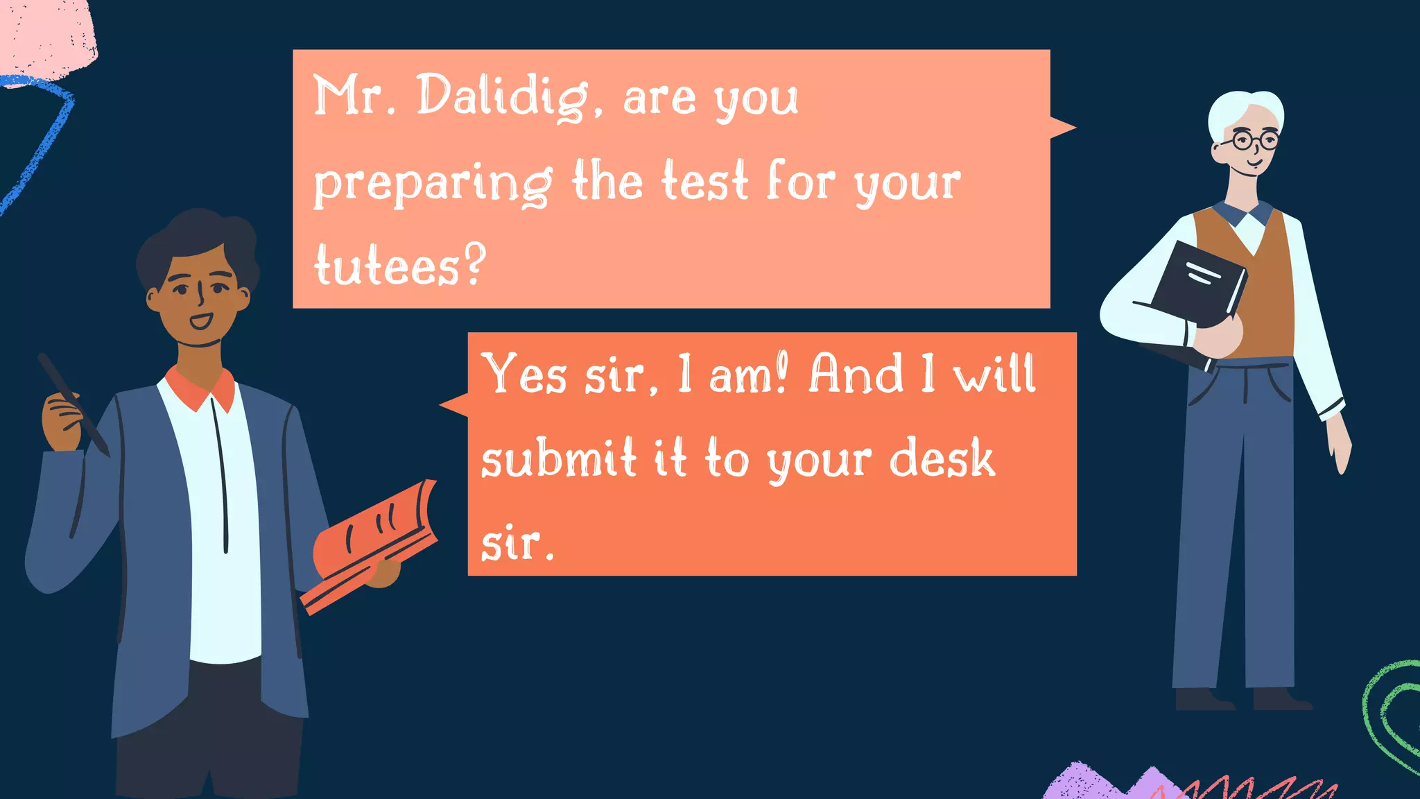 Yes sir, I am! And I will
submit it to your desk
sir.
Mr. Dalidig, are you
preparing the test for your
tutees?
 