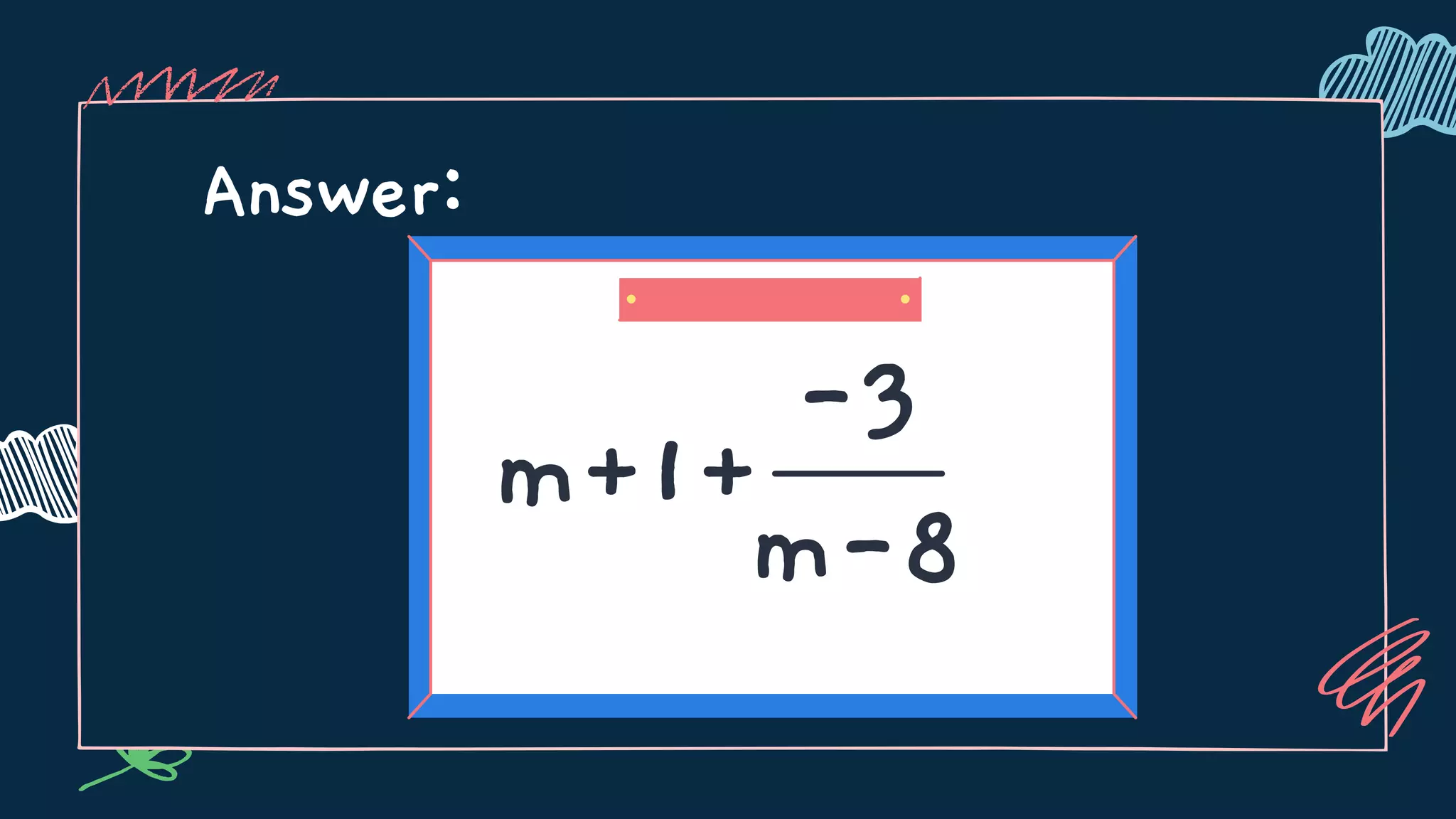 Answer:
m+1+
-3
m-8
 