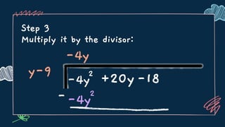 Step 3
Multiply it by the divisor:
y-9
-4y
-4y2
+20y-18
--4y2
 