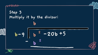 Step 3
Multiply it by the divisor:
- b 2
b
b-9 b 2
-20b+5
 