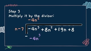 Step 3
Multiply it by the divisor:
n-7 3
+8n +8
-4n
-4n2
2
+19n
--4n
3
 