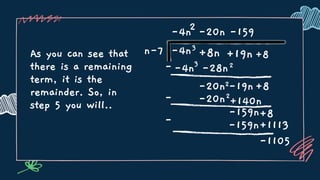 As you can see that
there is a remaining
term, it is the
remainder. So, in
step 5 you will..
n-7 3
+8n
-4n
-4n
--4n3
-20n2
-28n2
-19n+8
+19n+8
-20n2
- +140n
-159n+8
- -159n+1113
-1105
-20n -159
2
 
