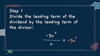 Step 1
Divide the leading term of the
dividend by the leading term of
the divisor:
-3n
3
n
= -3n
2
 