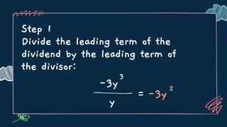 Step 1
Divide the leading term of the
dividend by the leading term of
the divisor:
-3y
3
y
=
2
-3y
 