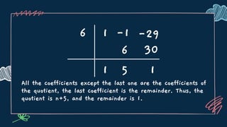 All the coefficients except the last one are the coefficients of
the quotient, the last coefficient is the remainder. Thus, the
quotient is n+5, and the remainder is 1.
6 1 -1
30
1
6
5 1
-29
 