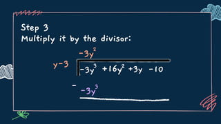 Step 3
Multiply it by the divisor:
y-3
-3y2
-3y3
+16y2 +3y -10
-3y3
-
 