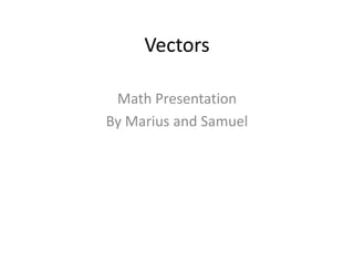 Vectors Math Presentation By Marius and Samuel 