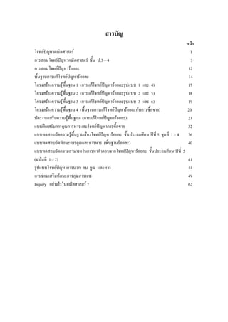 สารบัญ
                                                                                หนา
โจทยปญหาคณิตศาสตร
                                                                                 1
การสอนโจทยปญหาคณิตศาสตร ชั้น ป.3 – 4
                                                                                 3
การสอนโจทยปญหารอยละ                                                           12
พื้นฐานการแกโจทยปญหารอยละ
                                                                                14
โครงสรางความรูพื้นฐาน 1 (การแกโจทยปญหารอยละรูปแบบ 1 และ 4)                 17
โครงสรางความรูพื้นฐาน 2 (การแกโจทยปญหารอยละรูปแบบ 2 และ 5)                 18
โครงสรางความรูพื้นฐาน 3 (การแกโจทยปญหารอยละรูปแบบ 3 และ 6)                 19
โครงสรางความรูพื้นฐาน 4 (พื้นฐานการแกโจทยปญหารอยละกับการซื้อขาย)          20
บัตรงานเสริมความรูพื้นฐาน (การแกโจทยปญหารอยละ)                              21
แบบฝกเสริมการคูณการหารและโจทยปญหาการซื้อขาย                                   32
แบบทดสอบวัดความรูพื้นฐานเรื่องโจทยปญหารอยละ ชั้นประถมศึกษาปที่ 5 ชุดที่ 1 – 4
                                                                                36
แบบทดสอบวัดทักษะการคูณและการหาร (พื้นฐานรอยละ)                                  40
แบบทดสอบวัดความสามารถในการหาคําตอบจากโจทยปญหารอยละ ชั้นประถมศึกษาปที่ 5
(ฉบับที่ 1 – 2)                                                                   41
รูปแบบโจทยปญหาการบวก ลบ คูณ และหาร                                              44
การซอมเสริมทักษะการคูณการหาร                                                     49
Inquiry อยางไรในคณิตศาสตร ?                                                     62
 