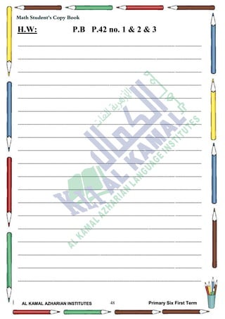 48
Math Student's Copy Book
AL KAMAL AZHARIAN INSTITUTES Primary Six First Term
H.W: P.B P.42 no. 1 & 2 & 3
--------------------------------------------------------------------------------------------------------------------------------------------------
--------------------------------------------------------------------------------------------------------------------------------------------------
--------------------------------------------------------------------------------------------------------------------------------------------------
--------------------------------------------------------------------------------------------------------------------------------------------------
--------------------------------------------------------------------------------------------------------------------------------------------------
--------------------------------------------------------------------------------------------------------------------------------------------------
--------------------------------------------------------------------------------------------------------------------------------------------------
--------------------------------------------------------------------------------------------------------------------------------------------------
--------------------------------------------------------------------------------------------------------------------------------------------------
--------------------------------------------------------------------------------------------------------------------------------------------------
--------------------------------------------------------------------------------------------------------------------------------------------------
--------------------------------------------------------------------------------------------------------------------------------------------------
--------------------------------------------------------------------------------------------------------------------------------------------------
--------------------------------------------------------------------------------------------------------------------------------------------------
--------------------------------------------------------------------------------------------------------------------------------------------------
--------------------------------------------------------------------------------------------------------------------------------------------------
--------------------------------------------------------------------------------------------------------------------------------------------------
--------------------------------------------------------------------------------------------------------------------------------------------------
--------------------------------------------------------------------------------------------------------------------------------------------------
 