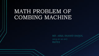 MATH PROBLEM OF
COMBING MACHINE
MD. ABUL SHAHID SHOJOL
2013-01-01-017
BUTEX
 